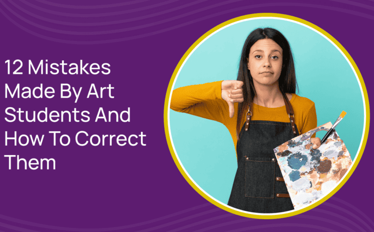  12 Mistakes Made By Art Students And How To Correct Them