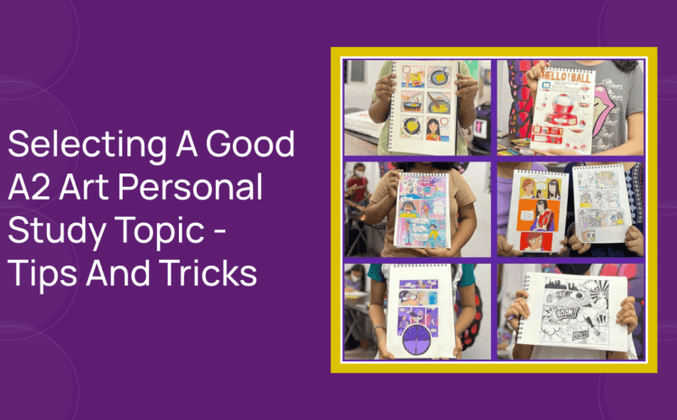  Selecting A Good A2 Art Personal Study Topic – Tips And Tricks